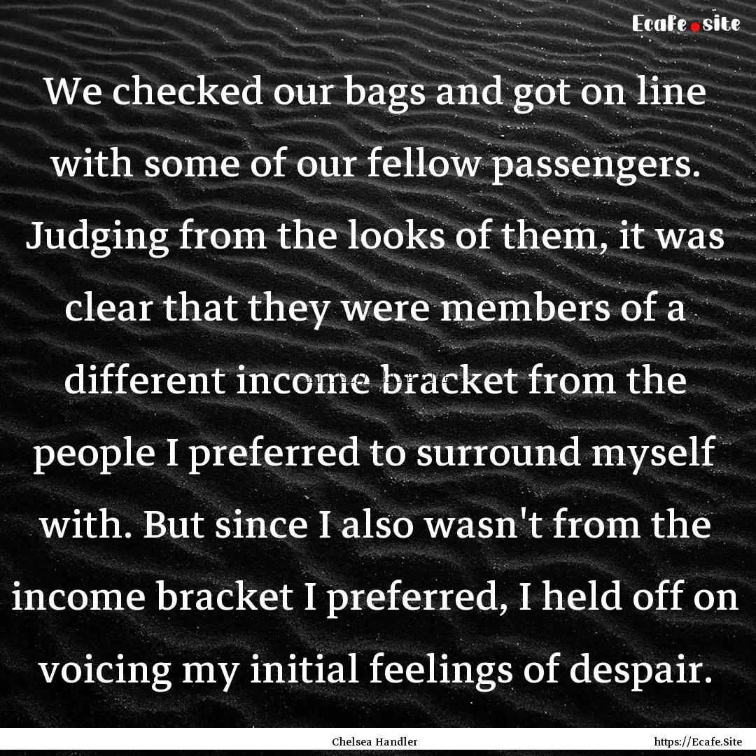 We checked our bags and got on line with.... : Quote by Chelsea Handler