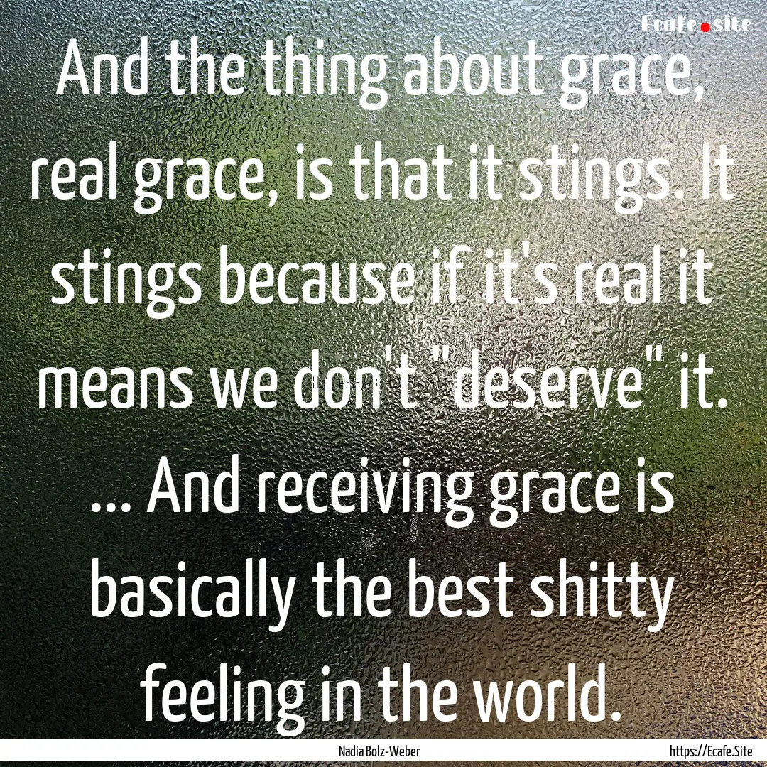 And the thing about grace, real grace, is.... : Quote by Nadia Bolz-Weber