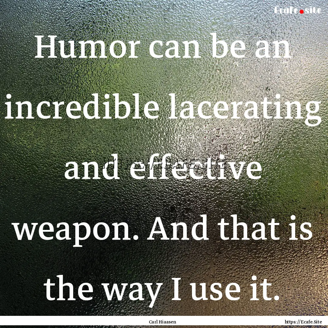 Humor can be an incredible lacerating and.... : Quote by Carl Hiaasen