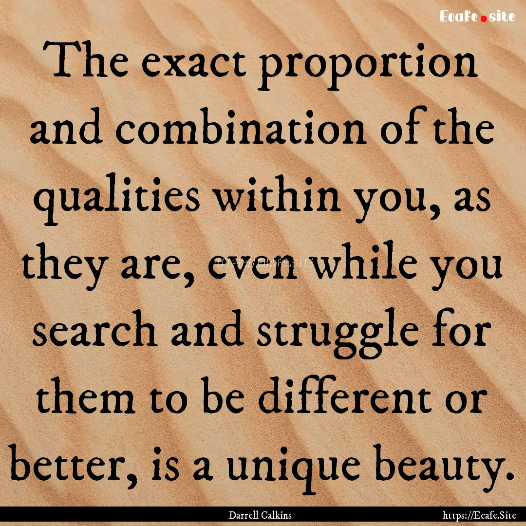 The exact proportion and combination of the.... : Quote by Darrell Calkins