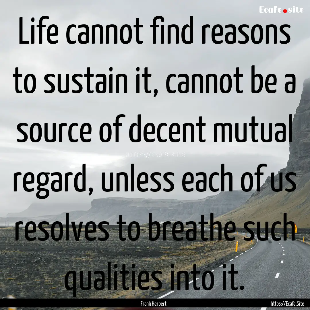 Life cannot find reasons to sustain it, cannot.... : Quote by Frank Herbert