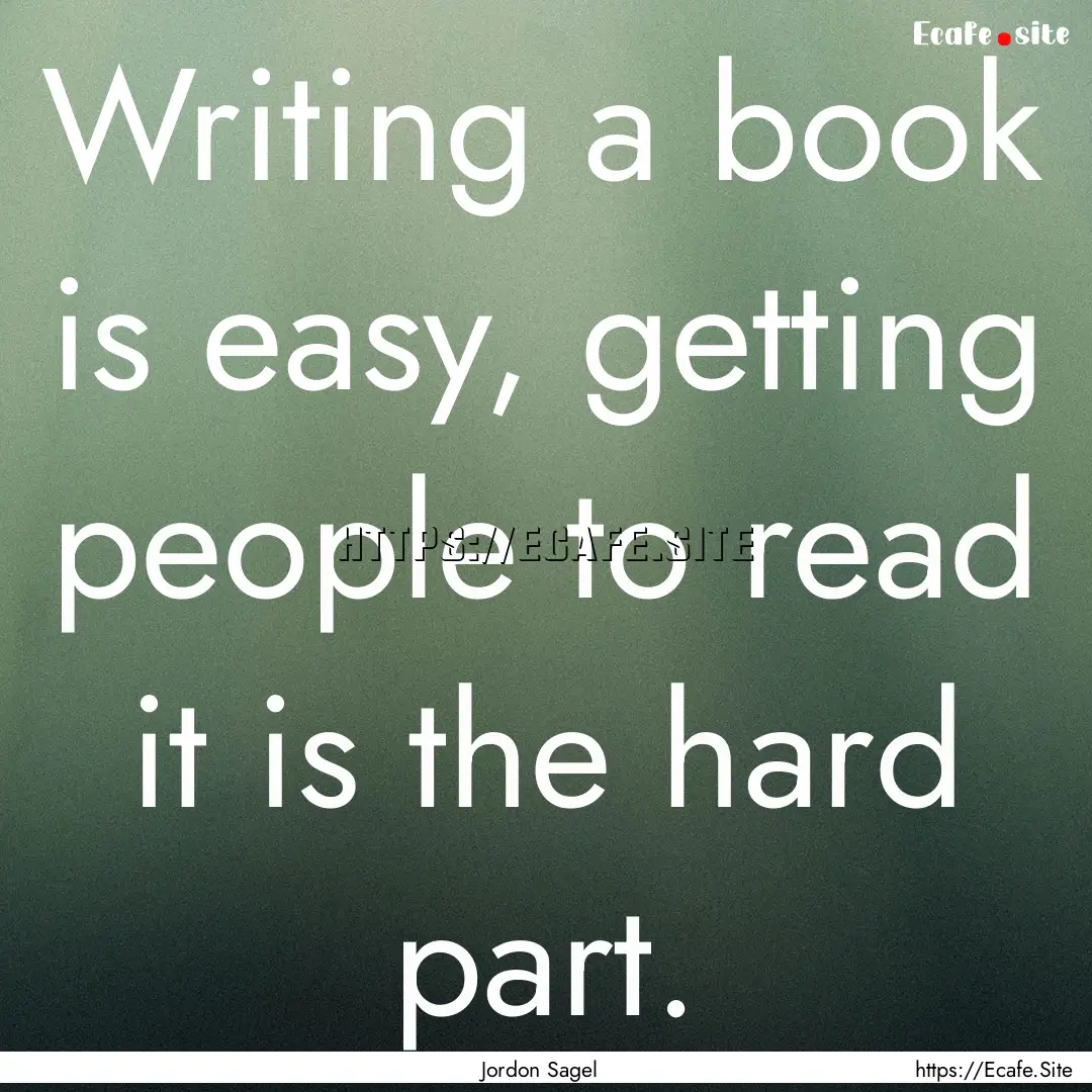 Writing a book is easy, getting people to.... : Quote by Jordon Sagel