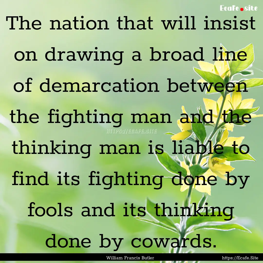 The nation that will insist on drawing a.... : Quote by William Francis Butler