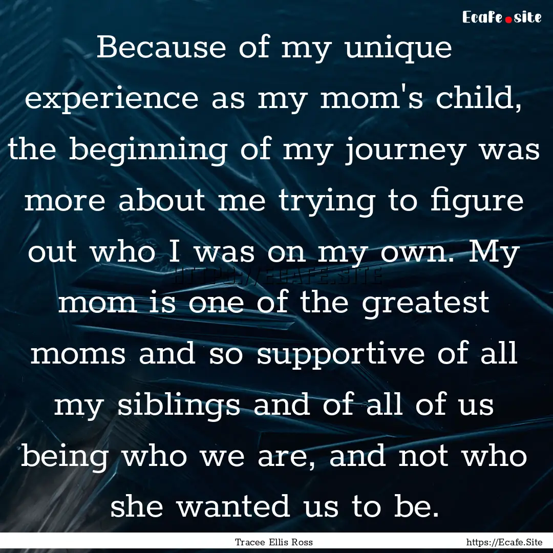 Because of my unique experience as my mom's.... : Quote by Tracee Ellis Ross