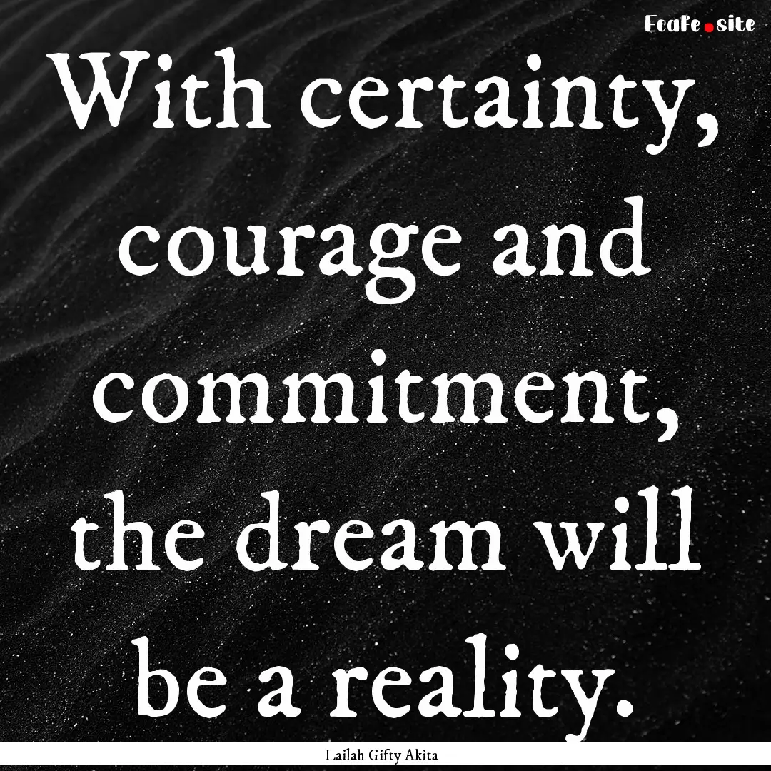 With certainty, courage and commitment, the.... : Quote by Lailah Gifty Akita