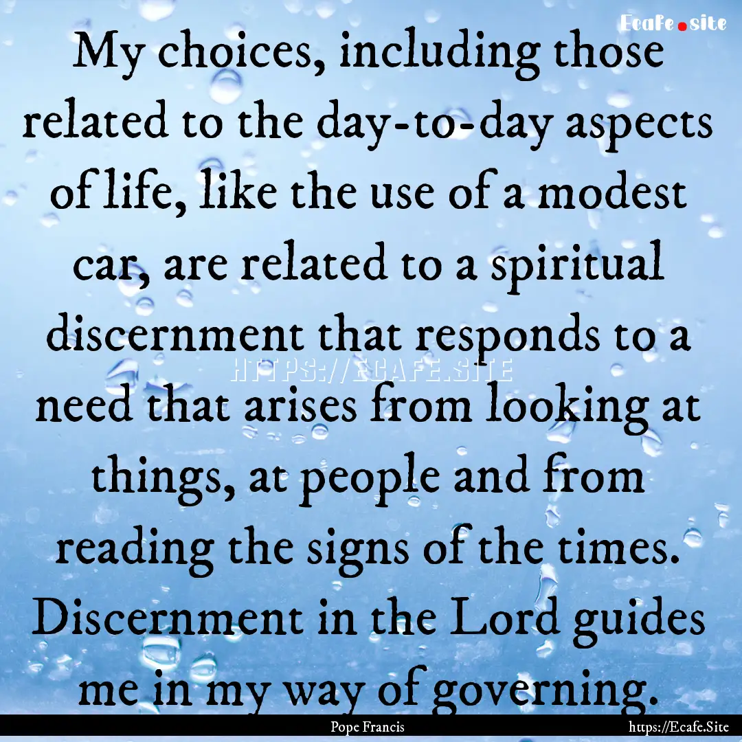 My choices, including those related to the.... : Quote by Pope Francis