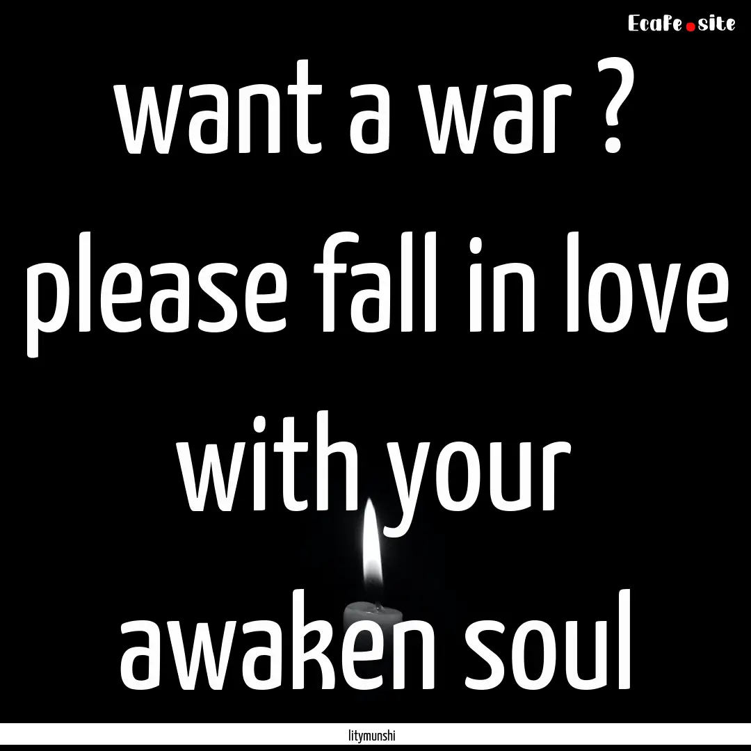 want a war ? please fall in love with your.... : Quote by litymunshi