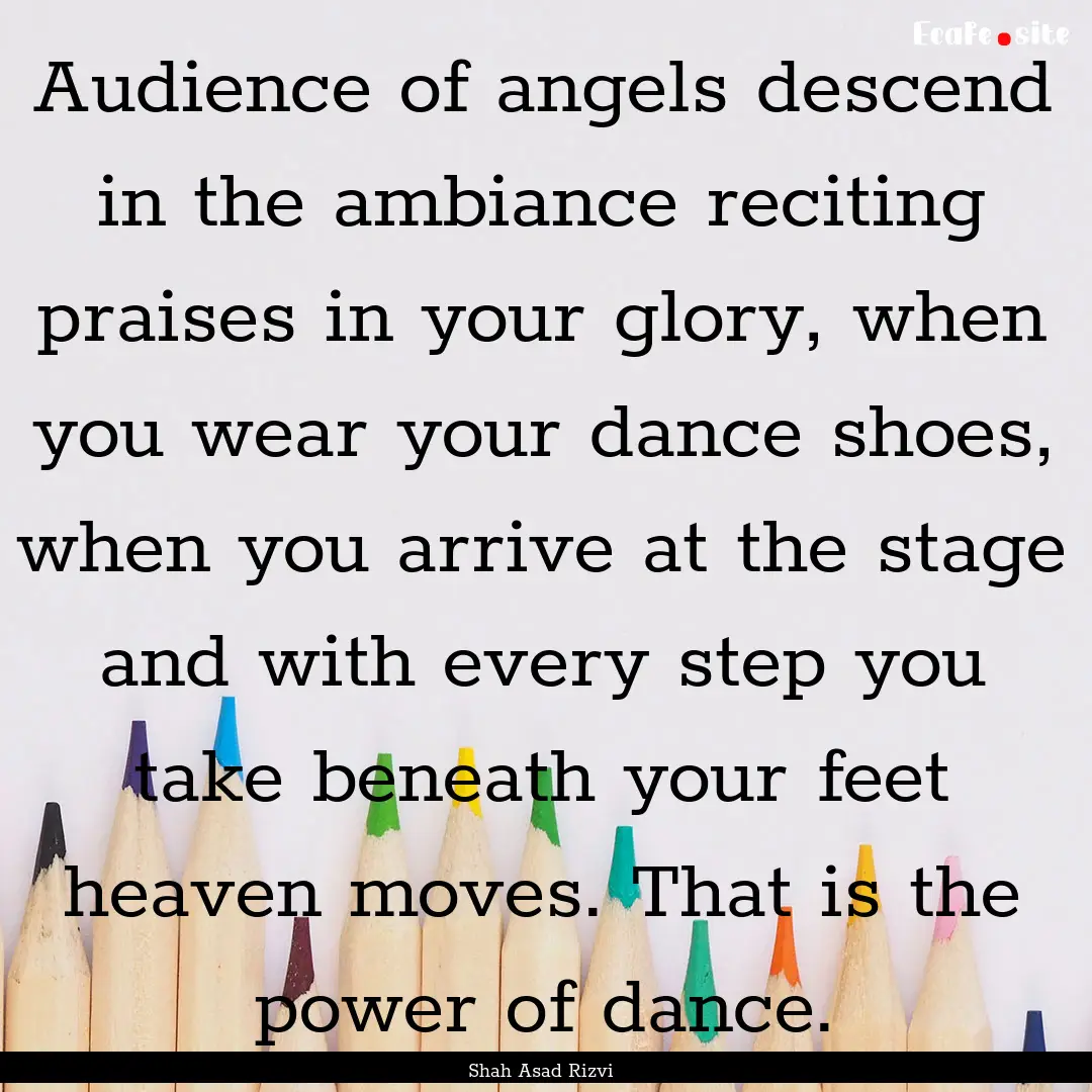 Audience of angels descend in the ambiance.... : Quote by Shah Asad Rizvi