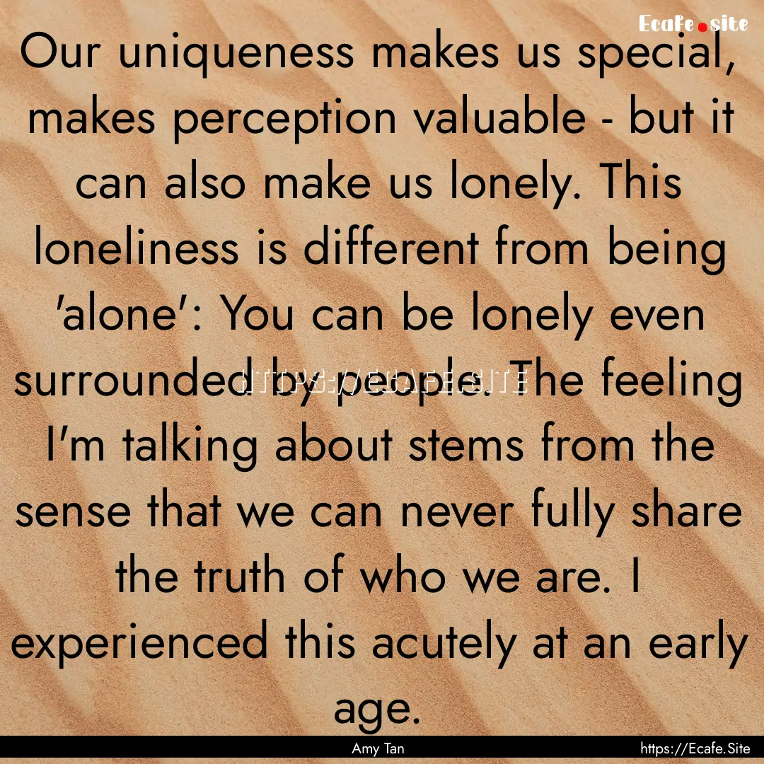 Our uniqueness makes us special, makes perception.... : Quote by Amy Tan