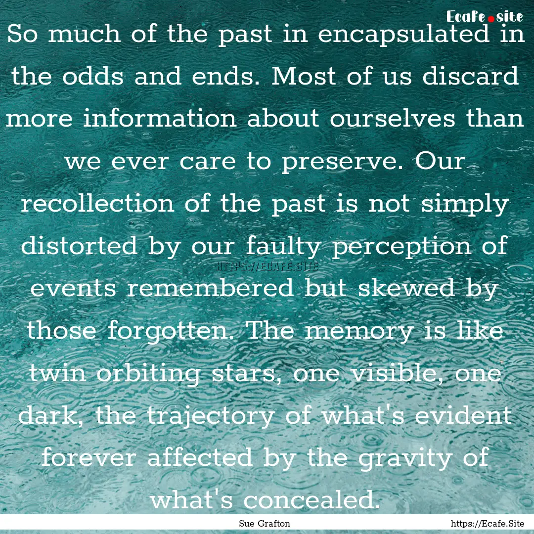 So much of the past in encapsulated in the.... : Quote by Sue Grafton