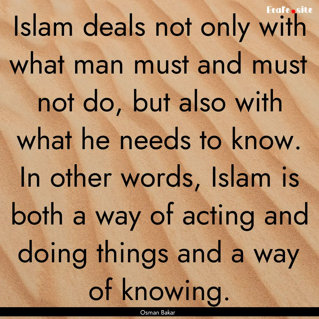 Islam deals not only with what man must and.... : Quote by Osman Bakar