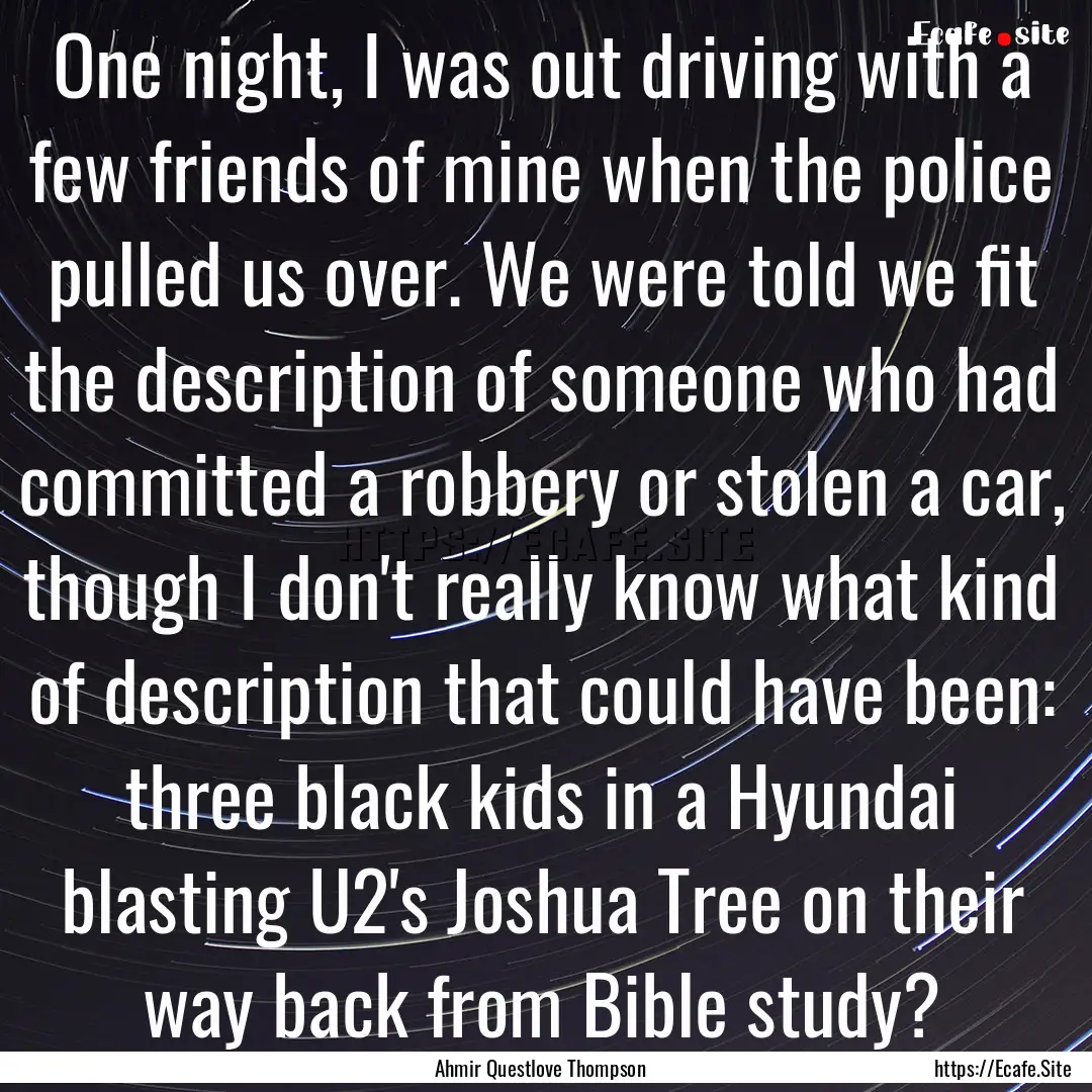 One night, I was out driving with a few friends.... : Quote by Ahmir Questlove Thompson