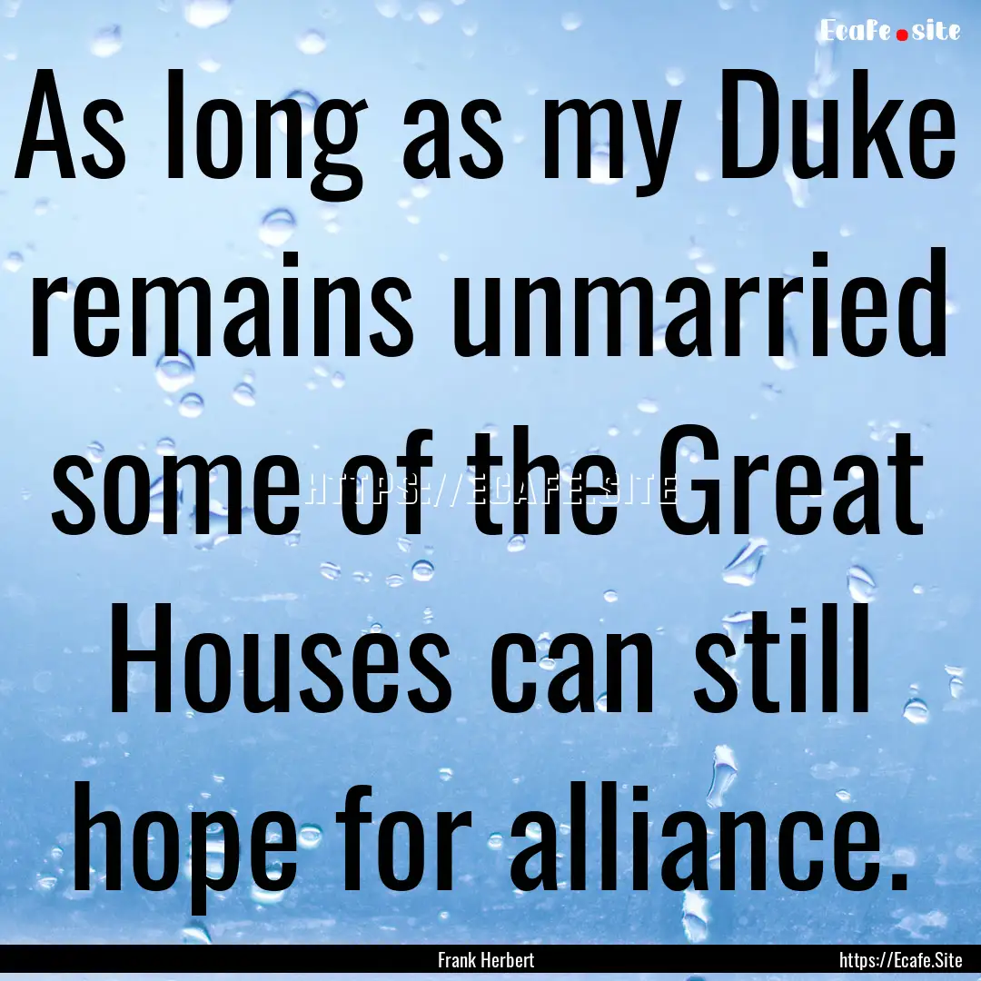 As long as my Duke remains unmarried some.... : Quote by Frank Herbert