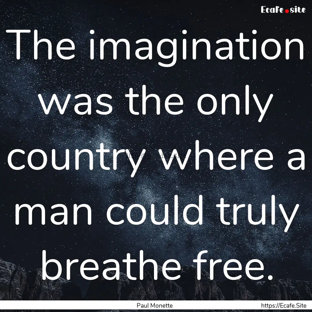 The imagination was the only country where.... : Quote by Paul Monette