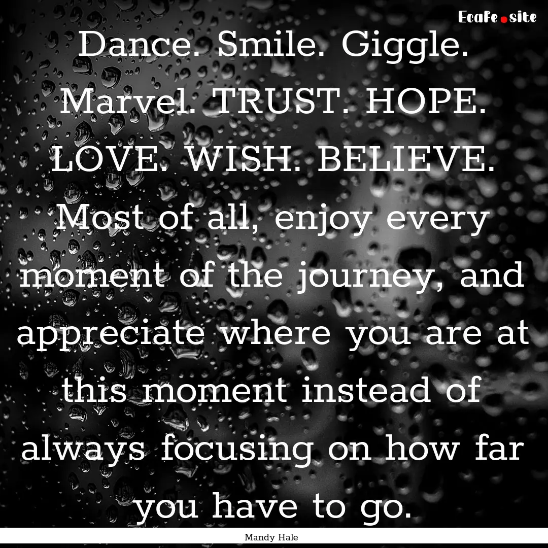 Dance. Smile. Giggle. Marvel. TRUST. HOPE..... : Quote by Mandy Hale