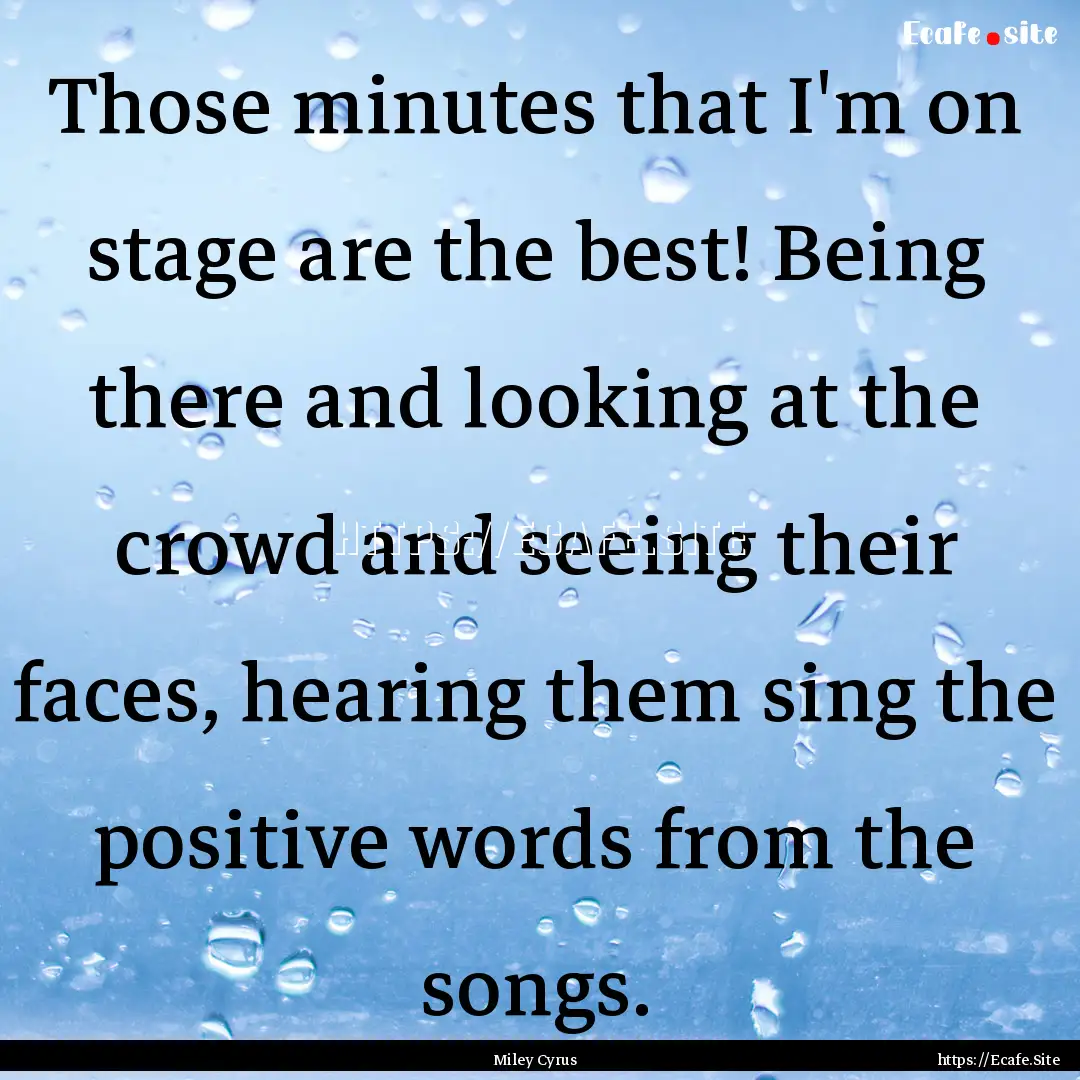 Those minutes that I'm on stage are the best!.... : Quote by Miley Cyrus