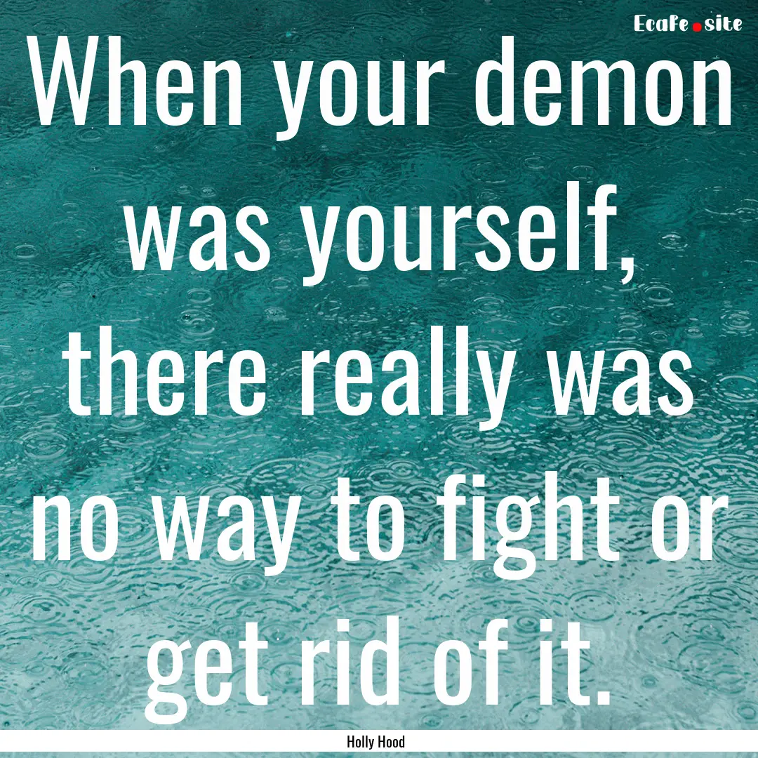 When your demon was yourself, there really.... : Quote by Holly Hood