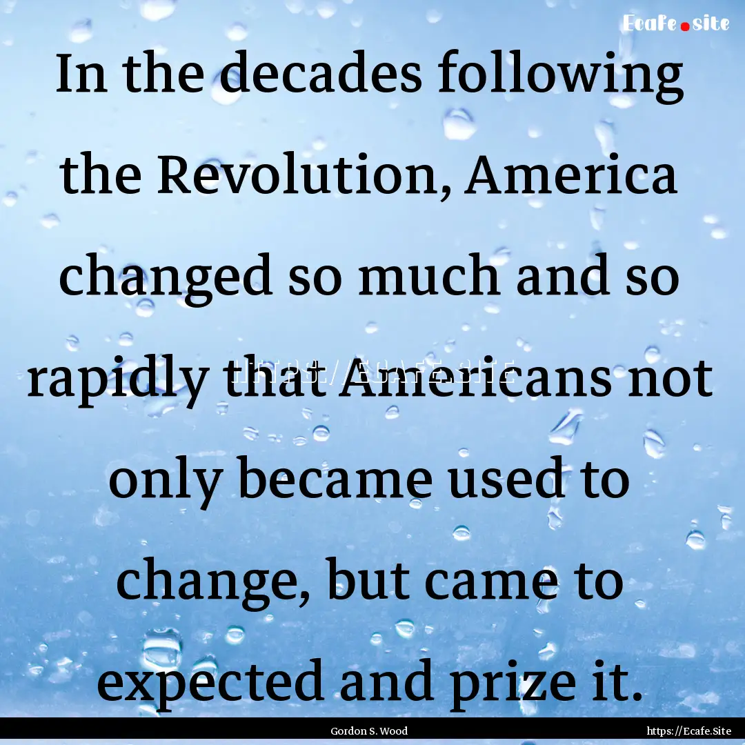 In the decades following the Revolution,.... : Quote by Gordon S. Wood