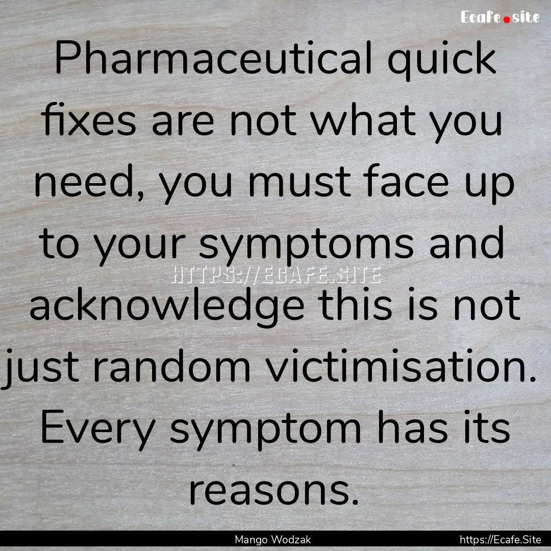 Pharmaceutical quick fixes are not what you.... : Quote by Mango Wodzak