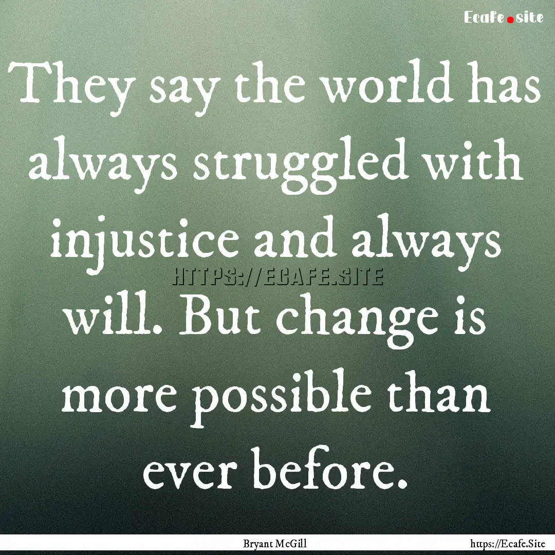 They say the world has always struggled with.... : Quote by Bryant McGill