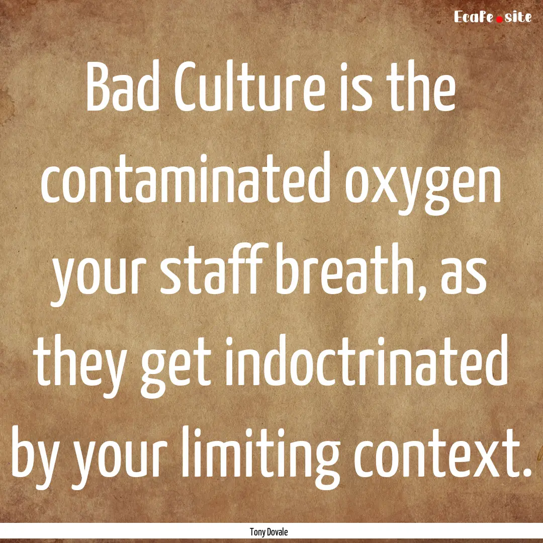 Bad Culture is the contaminated oxygen your.... : Quote by Tony Dovale