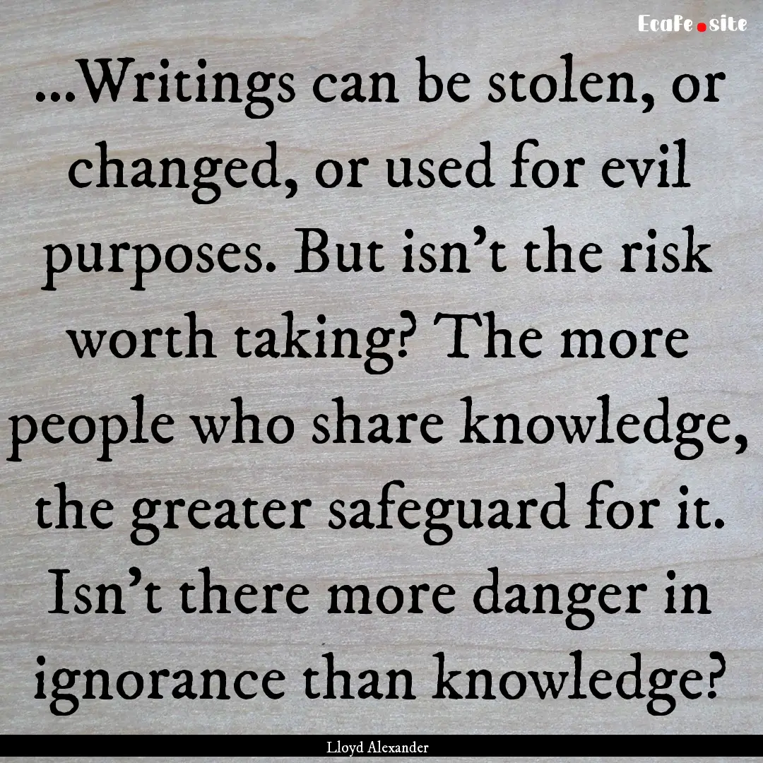 ...Writings can be stolen, or changed, or.... : Quote by Lloyd Alexander