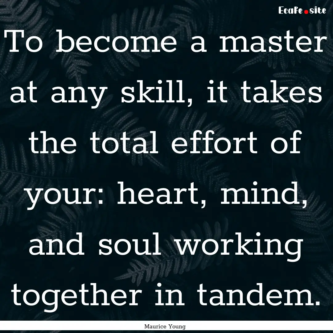 To become a master at any skill, it takes.... : Quote by Maurice Young