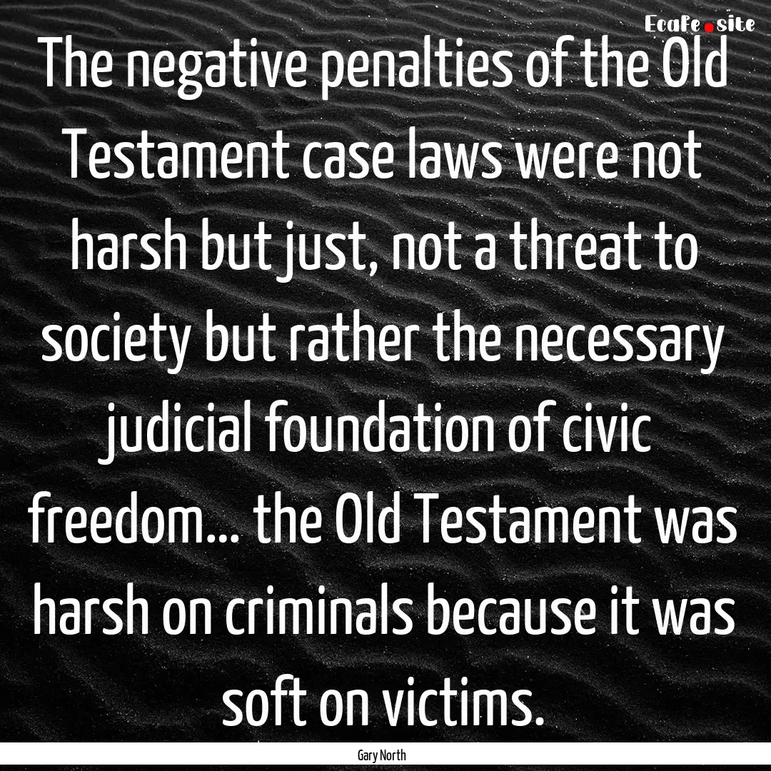 The negative penalties of the Old Testament.... : Quote by Gary North