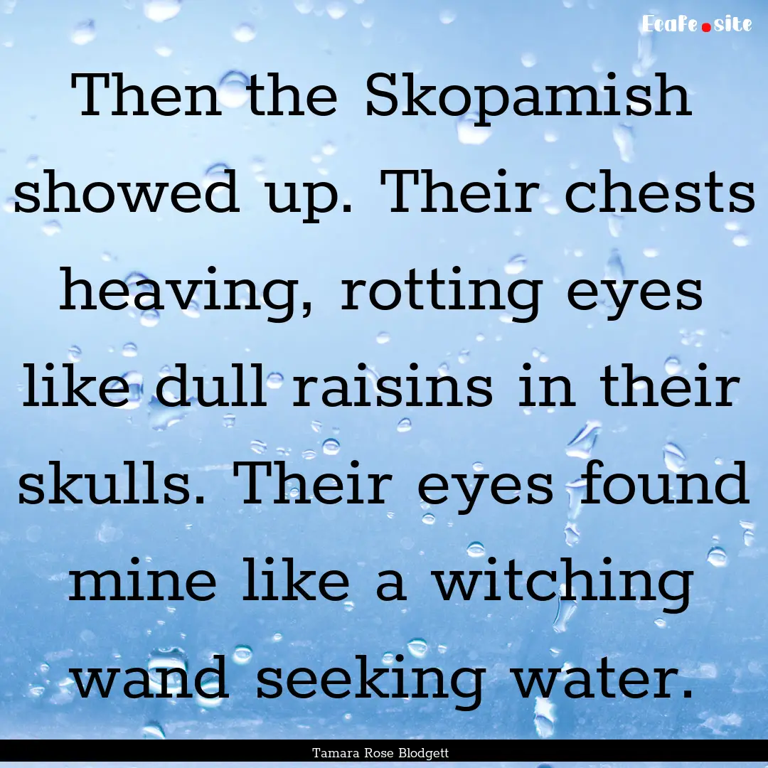 Then the Skopamish showed up. Their chests.... : Quote by Tamara Rose Blodgett