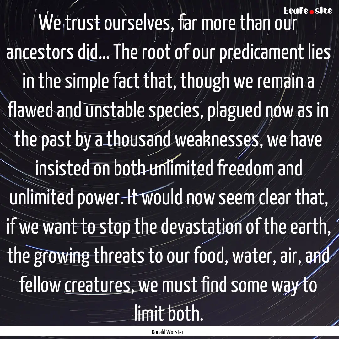 We trust ourselves, far more than our ancestors.... : Quote by Donald Worster