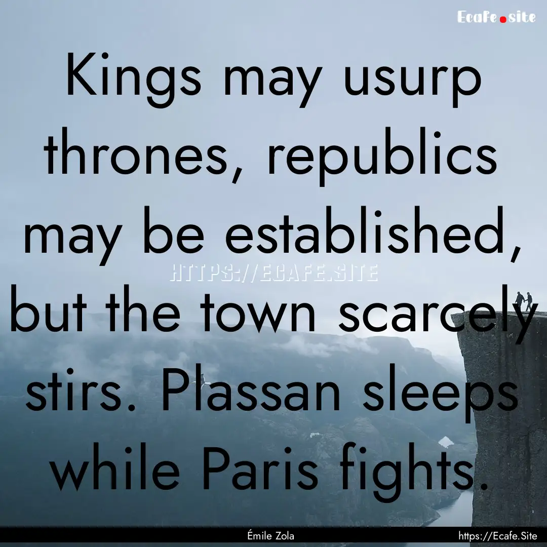 Kings may usurp thrones, republics may be.... : Quote by Émile Zola