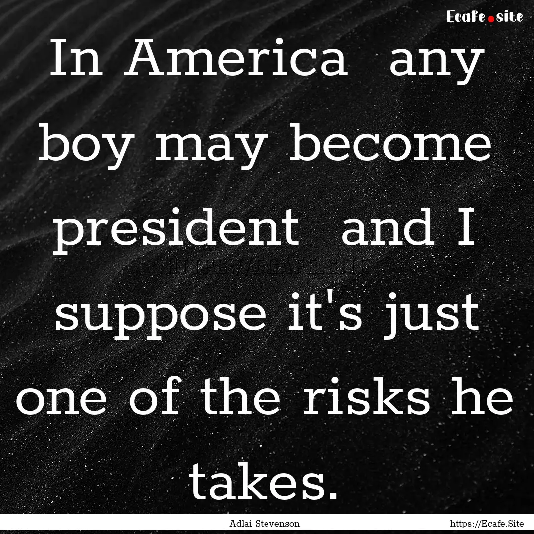 In America any boy may become president.... : Quote by Adlai Stevenson