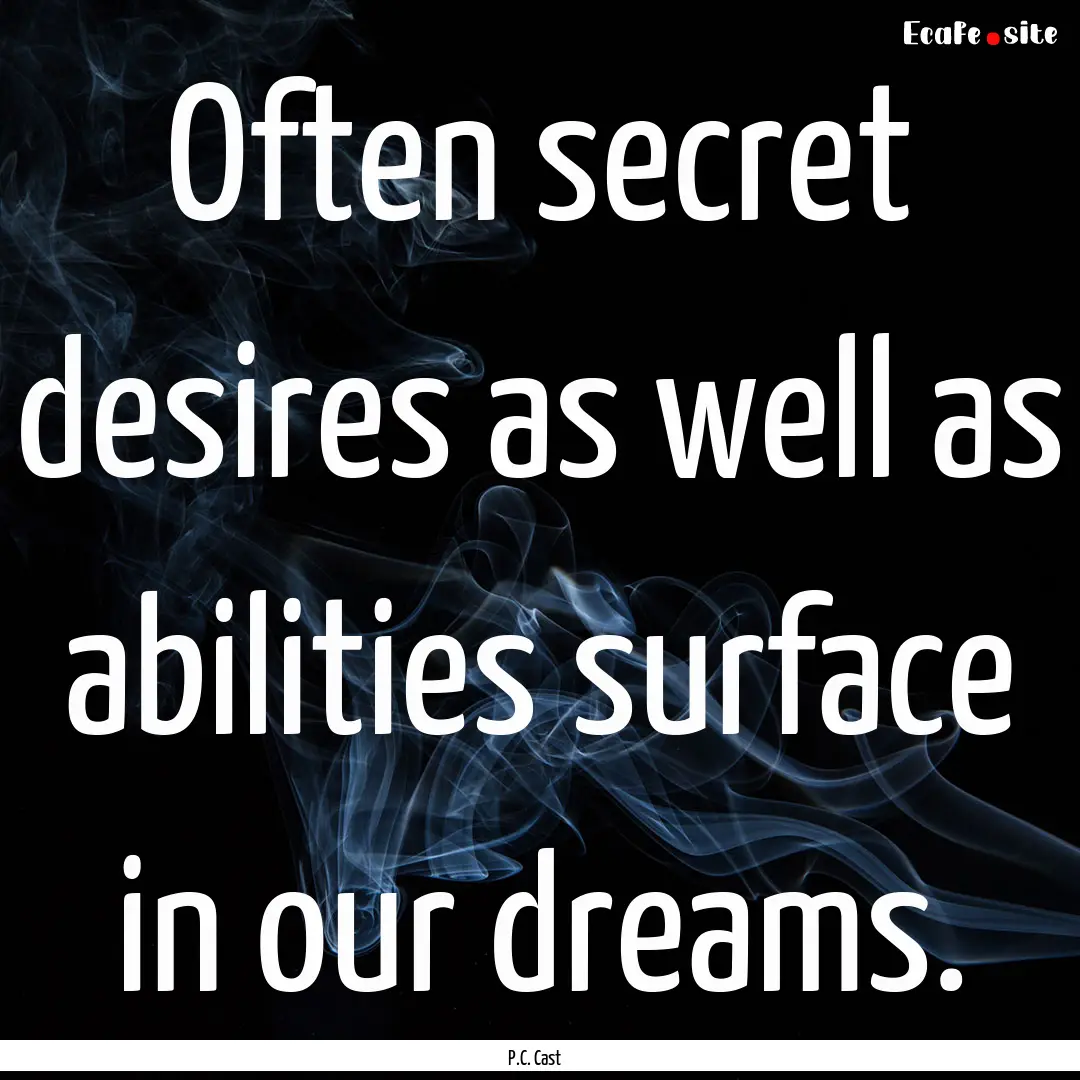 Often secret desires as well as abilities.... : Quote by P.C. Cast