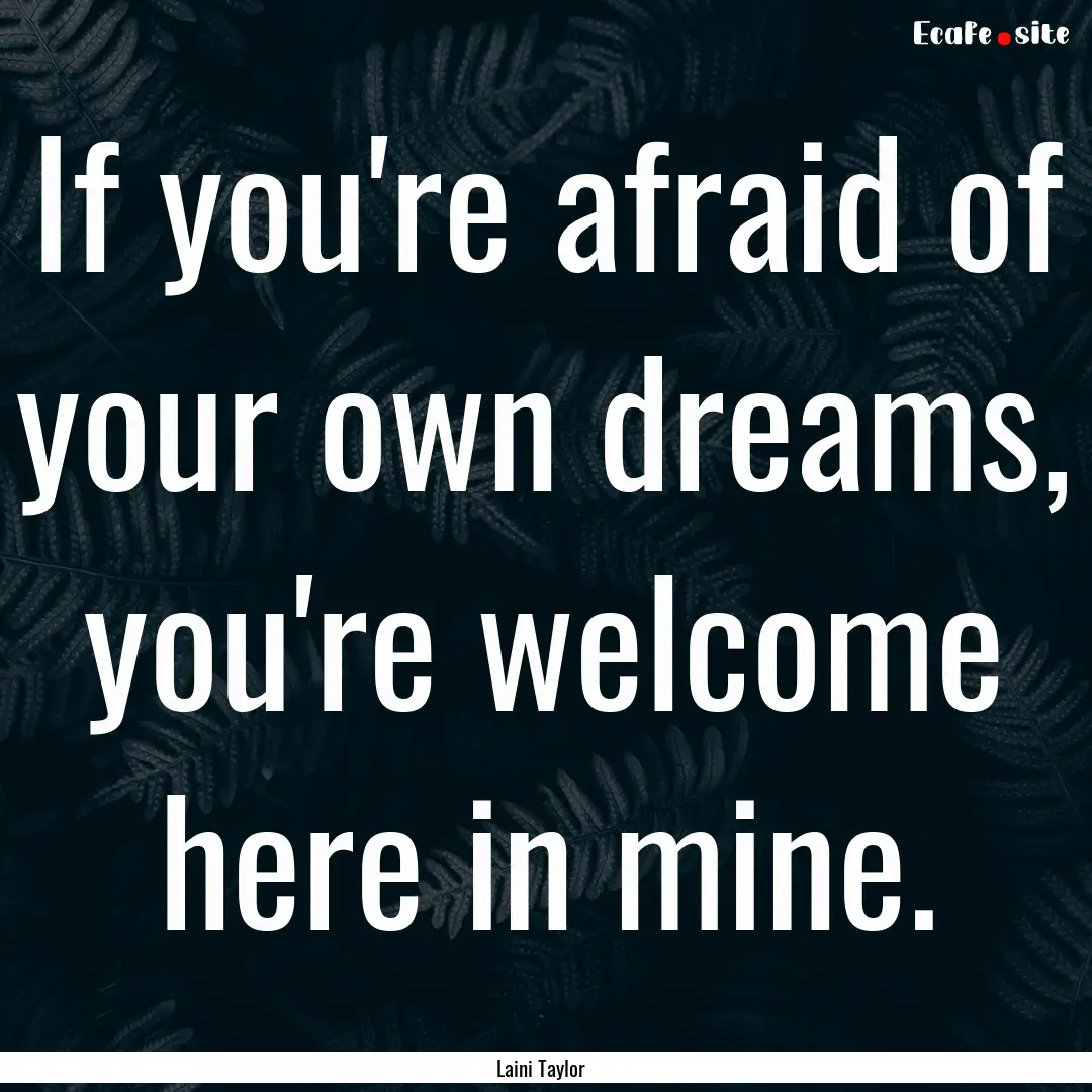 If you're afraid of your own dreams, you're.... : Quote by Laini Taylor