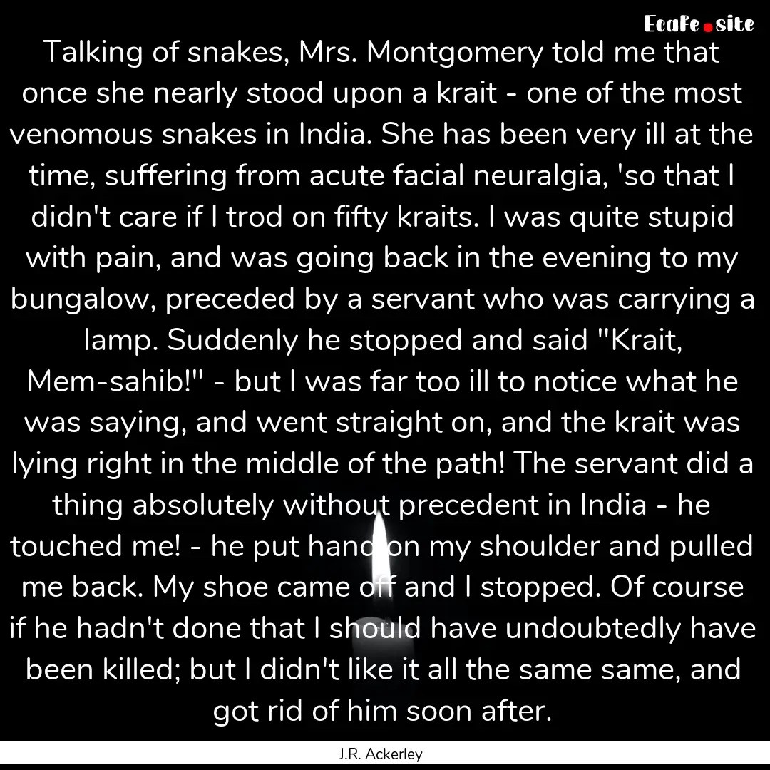 Talking of snakes, Mrs. Montgomery told me.... : Quote by J.R. Ackerley