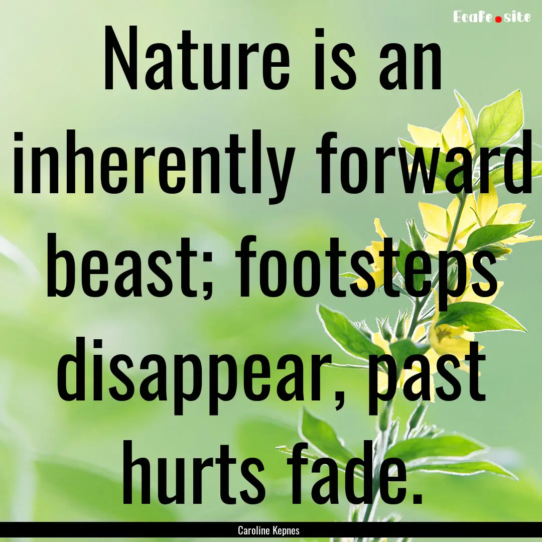 Nature is an inherently forward beast; footsteps.... : Quote by Caroline Kepnes