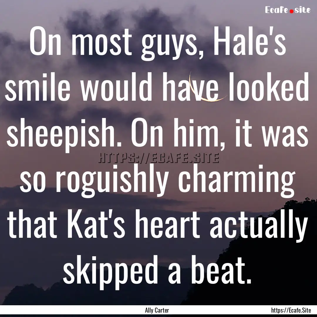 On most guys, Hale's smile would have looked.... : Quote by Ally Carter