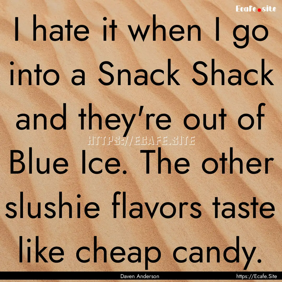 I hate it when I go into a Snack Shack and.... : Quote by Daven Anderson