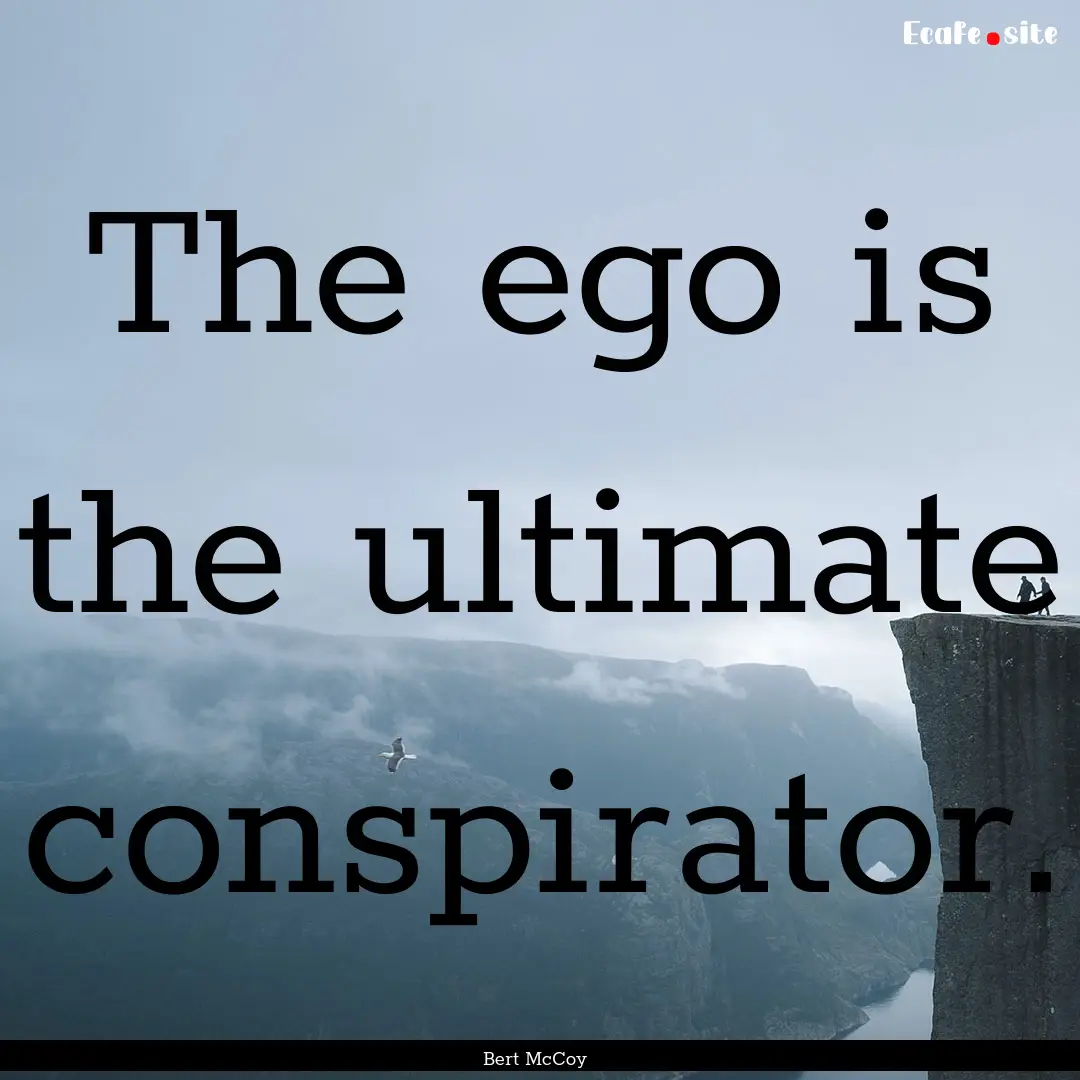 The ego is the ultimate conspirator. : Quote by Bert McCoy