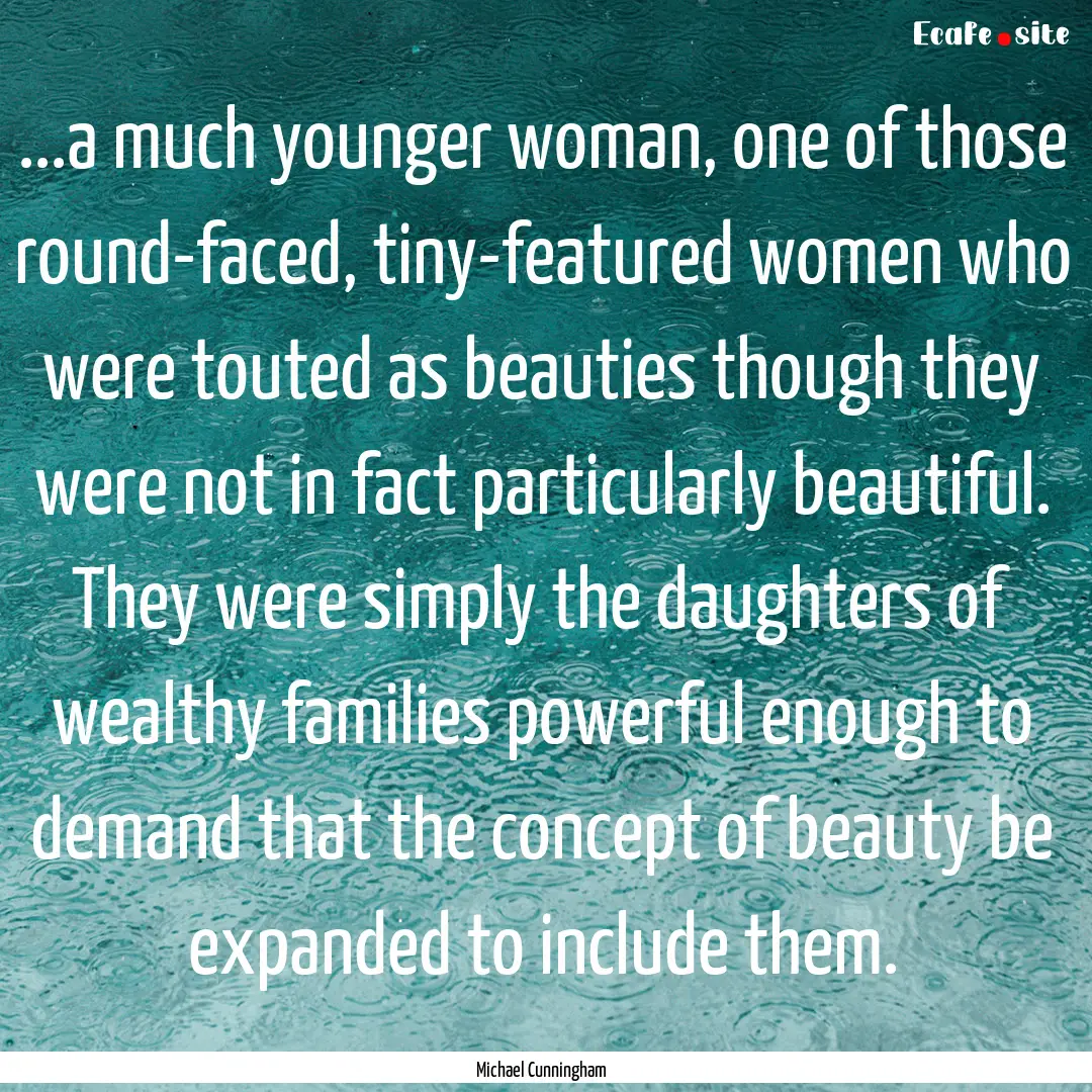 ...a much younger woman, one of those round-faced,.... : Quote by Michael Cunningham