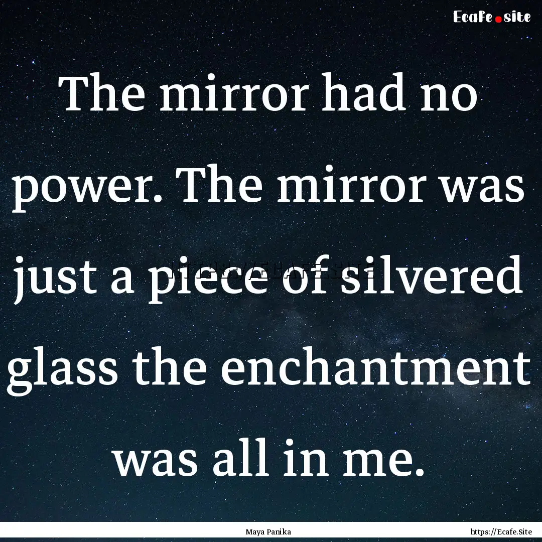 The mirror had no power. The mirror was just.... : Quote by Maya Panika