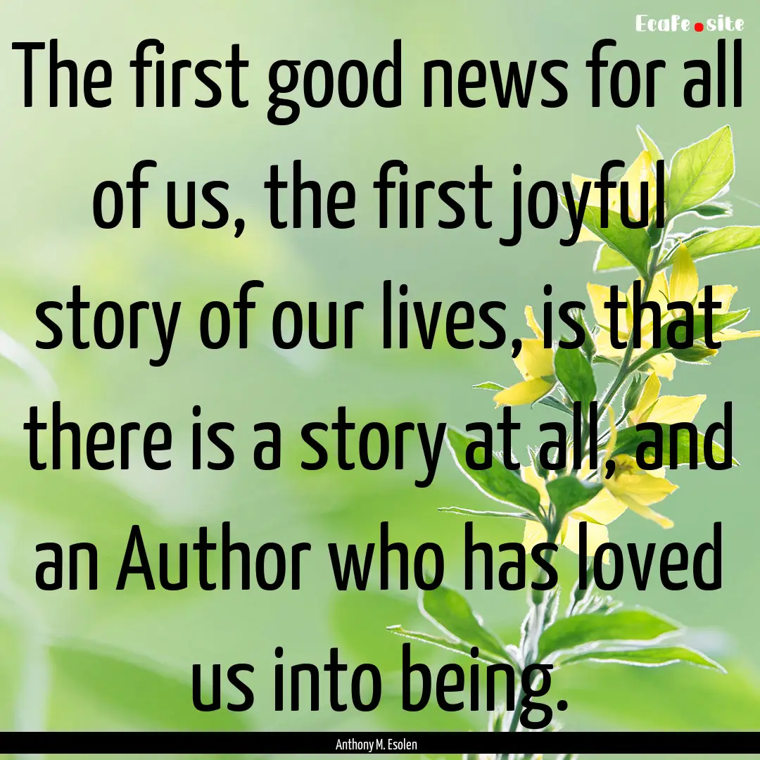 The first good news for all of us, the first.... : Quote by Anthony M. Esolen