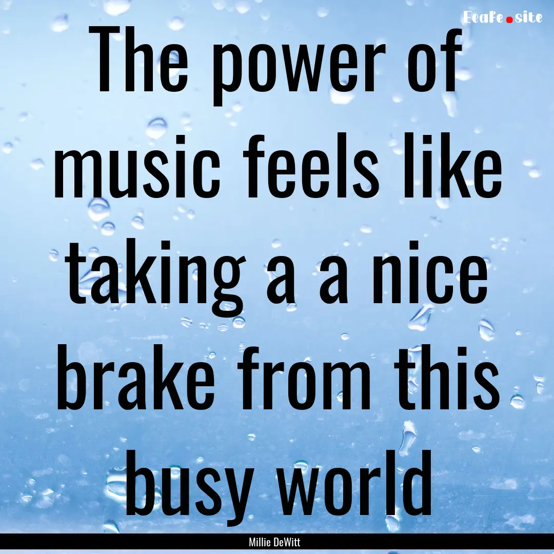 The power of music feels like taking a a.... : Quote by Millie DeWitt