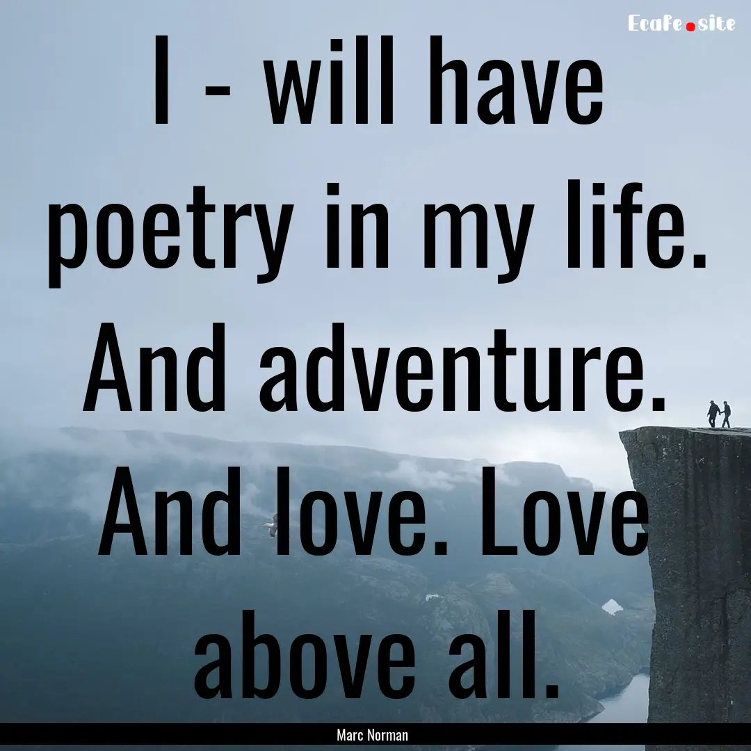 I - will have poetry in my life. And adventure..... : Quote by Marc Norman