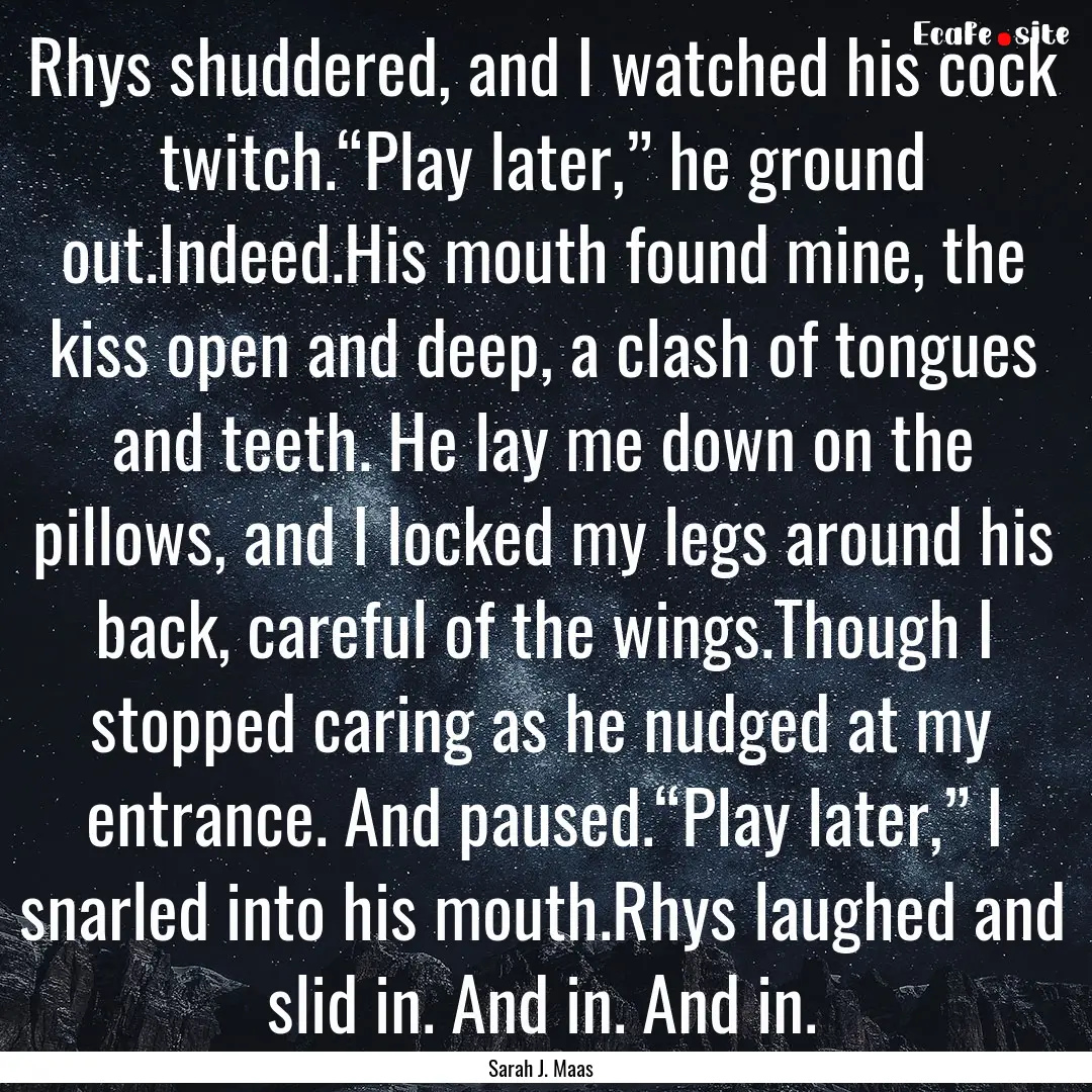 Rhys shuddered, and I watched his cock twitch.“Play.... : Quote by Sarah J. Maas