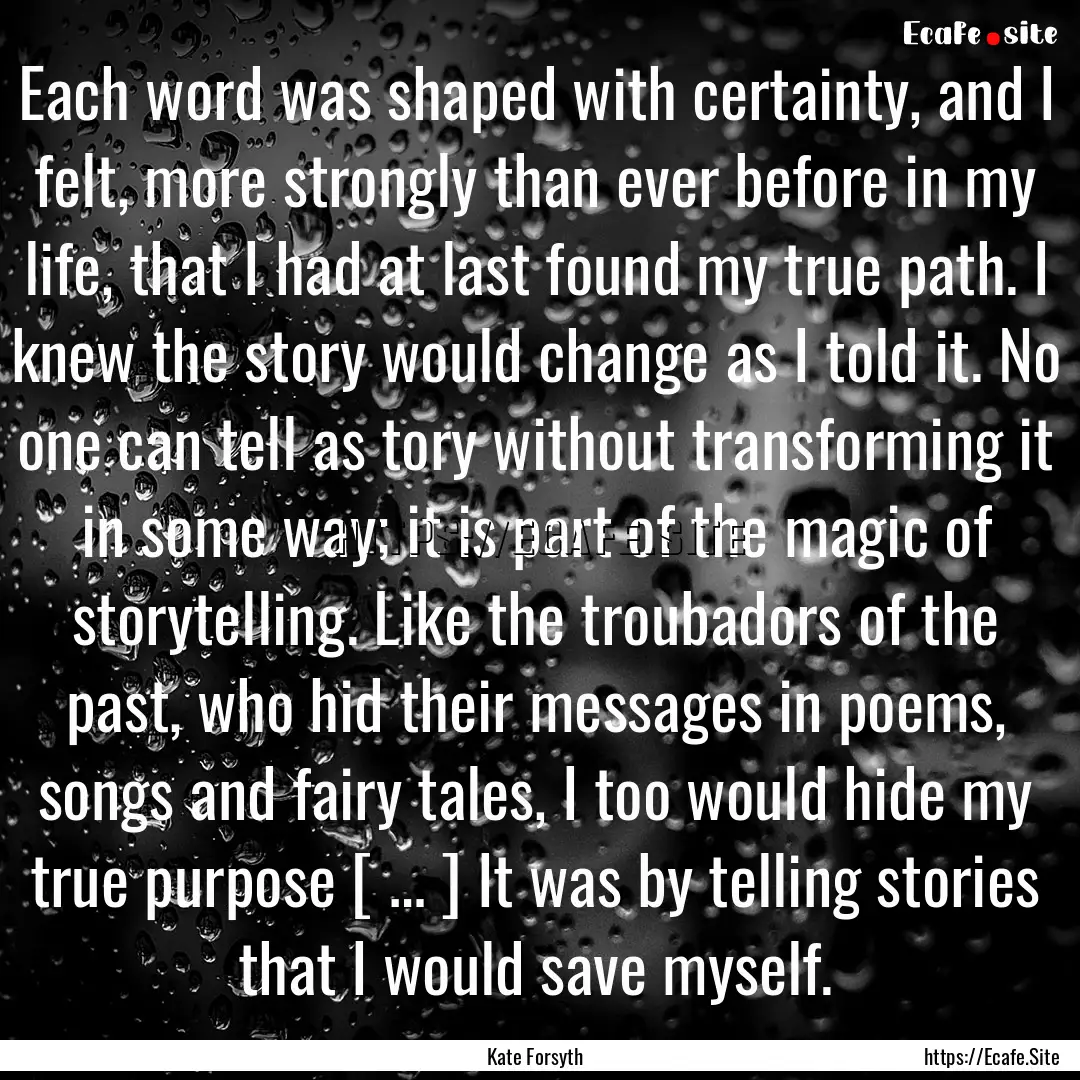 Each word was shaped with certainty, and.... : Quote by Kate Forsyth