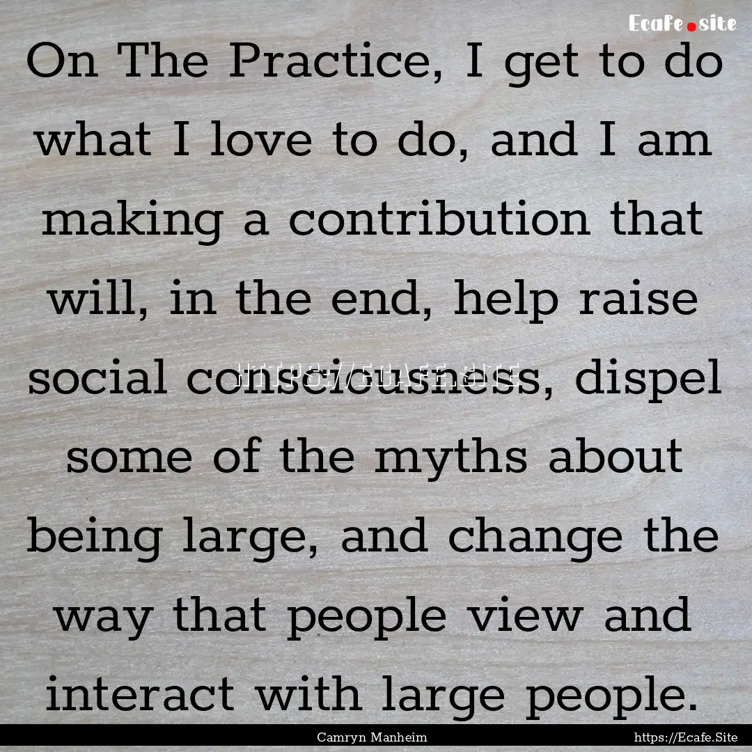 On The Practice, I get to do what I love.... : Quote by Camryn Manheim