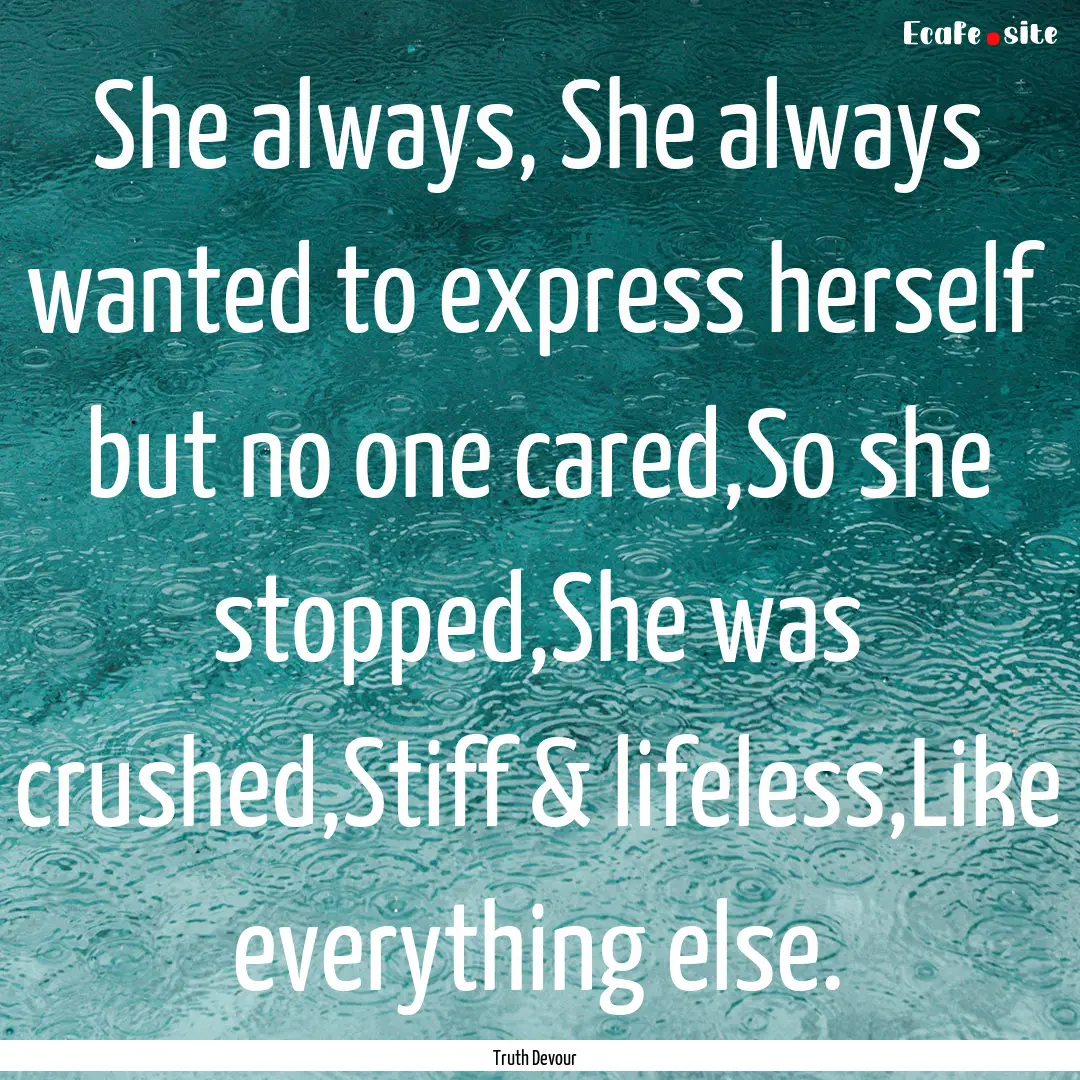 She always, She always wanted to express.... : Quote by Truth Devour