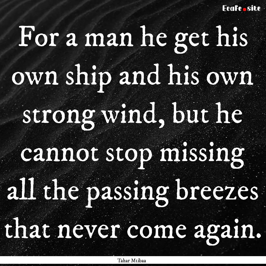 For a man he get his own ship and his own.... : Quote by Tahar Mtibaa