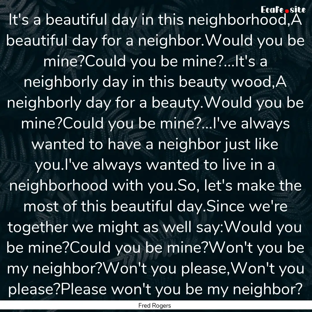 It's a beautiful day in this neighborhood,A.... : Quote by Fred Rogers